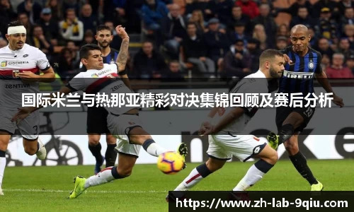 国际米兰与热那亚精彩对决集锦回顾及赛后分析